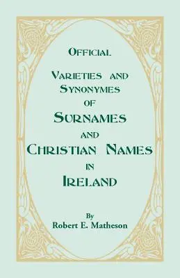 Varietăți și sinonime oficiale ale numelor de familie și ale prenumelor în Irlanda pentru îndrumarea ofițerilor de înregistrare și a publicului în căutarea - Official Varieties and Synonymes of Surnames and Christian Names in Ireland for the Guidance of Registration Officers and the Public in Searching the