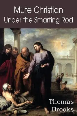Creștinul mut sub bățul ascuțit; Despre sufletul tăcut cu antidoturi suverane - Mute Christian Under the Smarting Rod; Of the Silent Soul with Sovereign Antidotes