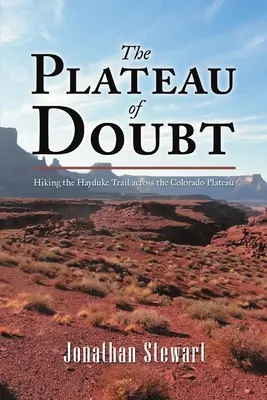Platoul îndoielii: Drumeție pe poteca Hayduke pe platoul Colorado (The Plateau of Doubt: Hiking the Hayduke Trail across the Colorado Plateau) - The Plateau of Doubt: Hiking the Hayduke Trail across the Colorado Plateau