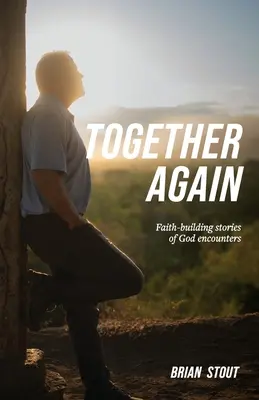 Din nou împreună: Povești despre întâlniri cu Dumnezeu care întăresc credința - Together Again: Faith-building stories of God encounters