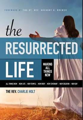 Viața înviată: Făcând toate lucrurile noi - The Resurrected Life: Making All Things New
