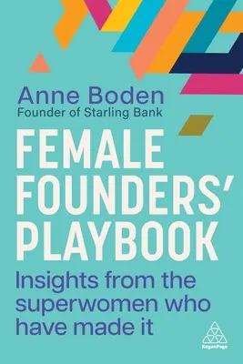 Cartea de joc a femeilor fondatoare: Insights from the Superwomen Who Have Made It - Female Founders' Playbook: Insights from the Superwomen Who Have Made It