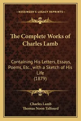 Operele complete ale lui Charles Lamb: Containing His Letters, Essays, Poems, Etc., with a Sketch of His Life (1879) - The Complete Works of Charles Lamb: Containing His Letters, Essays, Poems, Etc., with a Sketch of His Life (1879)