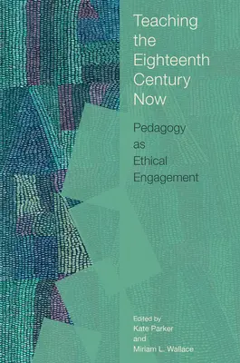 Teaching the Eighteenth Century Now: Pedagogia ca angajament etic - Teaching the Eighteenth Century Now: Pedagogy as Ethical Engagement