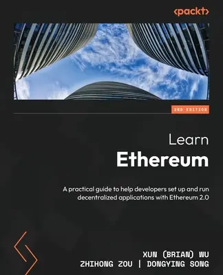 Learn Ethereum - Ediția a doua: Un ghid practic pentru a ajuta dezvoltatorii să configureze și să ruleze aplicații descentralizate cu Ethereum 2.0 (Wu Xun (Brian)) - Learn Ethereum - Second Edition: A practical guide to help developers set up and run decentralized applications with Ethereum 2.0 (Wu Xun (Brian))