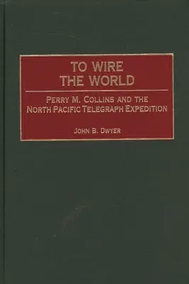 To Wire the World: Perry M. Collins și expediția telegrafică din Pacificul de Nord - To Wire the World: Perry M. Collins and the North Pacific Telegraph Expedition