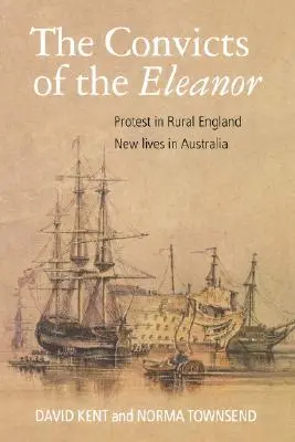 Condamnații de la Eleanor: Protest în Anglia rurală, noi vieți în Australia - The Convicts of the Eleanor: Protest in Rural England, New Lives in Australia