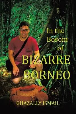 În sânul lui BIZARRE BORNEO - In the Bosom of BIZARRE BORNEO