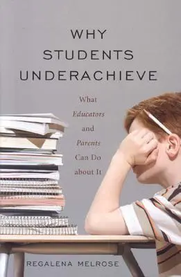 Why Students Underachieve: Ce pot face educatorii și părinții în această privință - Why Students Underachieve: What Educators and Parents Can Do about It