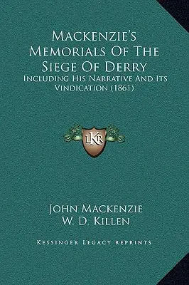 Mackenzie's Memorials Of The Siege Of Derry: Including His Narrative And Its Vindication (1861)