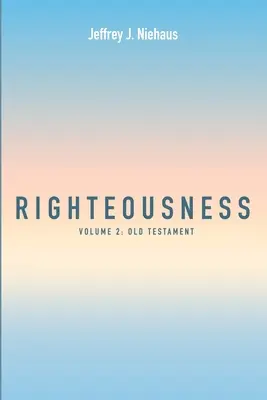 Neprihănirea: Volumul 2: Vechiul Testament - Righteousness: Volume 2: Old Testament