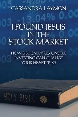 L-am găsit pe Isus la bursă Cum investițiile responsabile din punct de vedere biblic îți pot schimba și ție inima - I Found Jesus in the Stock Market How Biblically Responsible Investing Can Change Your Heart, Too