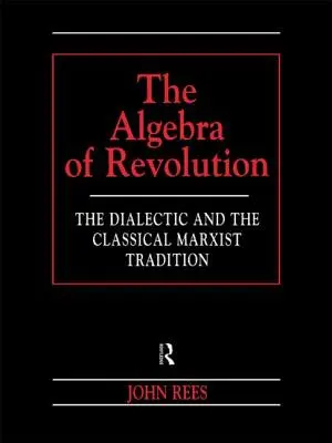 Algebra revoluției: Dialectica și tradiția marxistă clasică - The Algebra of Revolution: The Dialectic and the Classical Marxist Tradition