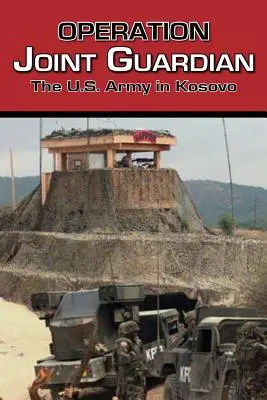 Operațiunea Joint Guardian: The U.S. Army in Kosovo (Armata SUA în Kosovo) - Operation Joint Guardian: The U.S. Army in Kosovo