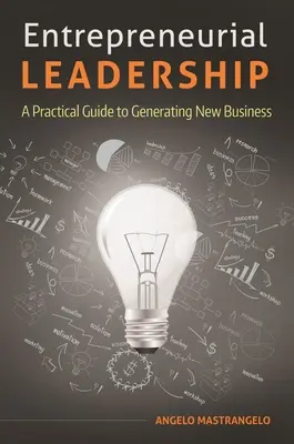 Leadership antreprenorial: Un ghid practic pentru generarea de noi afaceri - Entrepreneurial Leadership: A Practical Guide to Generating New Business