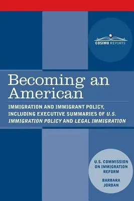 Devenirea unui american: Immigration and Immigrant Policy, inclusiv rezumatul executiv al U.S. Immigration Policy: Restabilirea credibilității - Becoming an American: Immigration and Immigrant Policy, including executive summary of U.S. Immigration Policy: Restoring Credibility