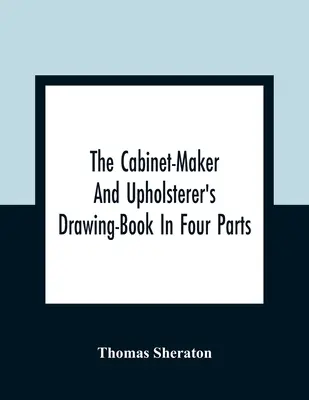 The Cabinet-Maker And Upholsterer's Drawing-Book In Four Parts - The Cabinet-Maker And Upholsterer'S Drawing-Book In Four Parts