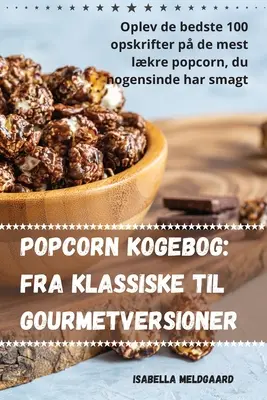 Popcorn kogebog: De la clasic la gourmet - Popcorn kogebog: Fra klassiske til gourmetversioner