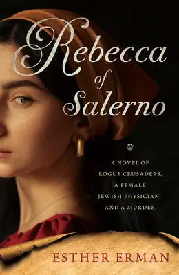 Rebecca din Salerno: Un roman despre cruciați răzvrătiți, o doctoriță evreică și o crimă - Rebecca of Salerno: A Novel of Rogue Crusaders, a Jewish Female Physician, and a Murder