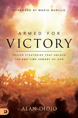 Înarmați pentru victorie: Strategii de rugăciune care deblochează arsenalul lui Dumnezeu din vremea sfârșitului - Armed for Victory: Prayer Strategies That Unlock the End-Time Armory of God