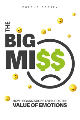 Marea ratare: Cum ignoră organizațiile valoarea emoțiilor - The Big Miss: How Organizations Overlook the Value of Emotions