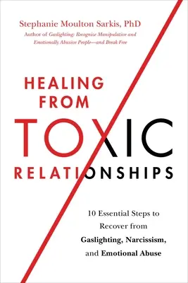 Vindecarea de relații toxice: 10 pași esențiali pentru recuperarea de la gaslighting, narcisism și abuz emoțional - Healing from Toxic Relationships: 10 Essential Steps to Recover from Gaslighting, Narcissism, and Emotional Abuse