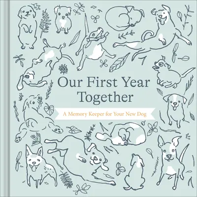 Primul nostru an împreună: A Memory Keeper for Your New Dog - Our First Year Together: A Memory Keeper for Your New Dog
