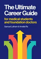 Ultimate Career Guide - Pentru studenții la medicină și medicii fondatori - Ultimate Career Guide - For medical students and foundation doctors