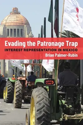 Evadarea din capcana patronajului: Reprezentarea intereselor în Mexic - Evading the Patronage Trap: Interest Representation in Mexico