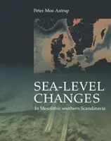 Schimbarea nivelului mării în sudul Scandinaviei mezolitice: Efecte pe termen lung și scurt asupra societății și mediului - Sea-Level Change in Mesolithic Southern Scandinavia: Long- And Short-Term Effects on Society and the Environment