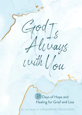 Dumnezeu este întotdeauna cu tine: 31 de zile de speranță și vindecare pentru durere și pierdere - God Is Always with You: 31 Days of Hope and Healing for Grief and Loss