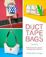Genți cu bandă adezivă - 40 de proiecte pentru toalete, clutch-uri, genți de mesager și boluri - Duct Tape Bags - 40 Projects for Totes, Clutches, Messenger Bags, and Bowlers