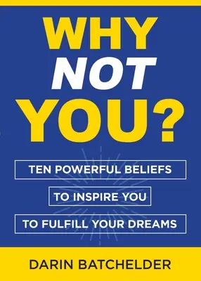 De ce nu tu? Zece convingeri puternice care să vă inspire să vă îndepliniți visele - Why Not You?: Ten Powerful Beliefs to Inspire You to Fulfill Your Dreams