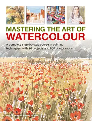 Stăpânirea artei acuarelei: Un curs complet pas cu pas de tehnici de pictură, cu 26 de proiecte și 900 de fotografii - Mastering the Art of Watercolour: A Complete Step-By-Step Course in Painting Techniques, with 26 Projects and 900 Photographs