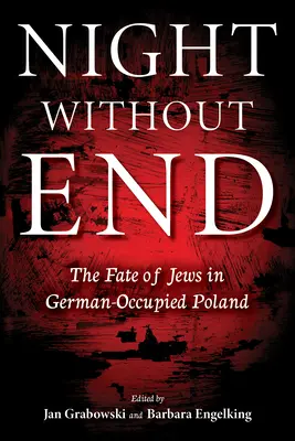 Noapte fără sfârșit: Soarta evreilor în Polonia ocupată de Germania: The Fate of Jews in German-Occupied Poland - Night Without End: The Fate of Jews in German-Occupied Poland