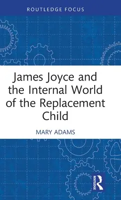 James Joyce și lumea interioară a copilului de înlocuire - James Joyce and the Internal World of the Replacement Child