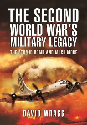 Moștenirea militară a celui de-al Doilea Război Mondial: Bomba atomică și multe altele - The Second World War's Military Legacy: The Atomic Bomb and Much More