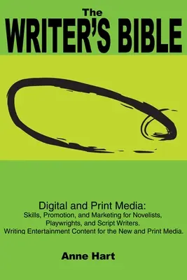 Biblia scriitorului: Digital and Print Media: Skills, Promotion, and Marketing for Novelists, Playwrights, and Script Writers. Ente de scriere - The Writer's Bible: Digital and Print Media: Skills, Promotion, and Marketing for Novelists, Playwrights, and Script Writers. Writing Ente