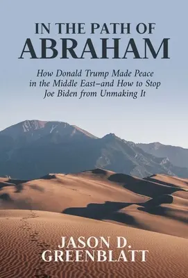 Pe calea lui Abraham: Cum a făcut Donald Trump pacea în Orientul Mijlociu - și cum să îl oprim pe Joe Biden să o desființeze - In the Path of Abraham: How Donald Trump Made Peace in the Middle East-And How to Stop Joe Biden from Unmaking It