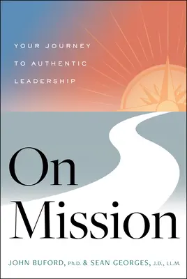 În misiune: Călătoria ta către un leadership autentic - On Mission: Your Journey to Authentic Leadership