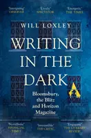 Writing in the Dark - Bloomsbury, Blitz și Horizon Magazine - Writing in the Dark - Bloomsbury, the Blitz and Horizon Magazine