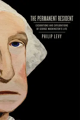 Rezidentul permanent: Excavații și explorări ale vieții lui George Washington - The Permanent Resident: Excavations and Explorations of George Washington's Life