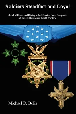 Soldiers Steadfast and Loyal: Medalia de Onoare și Distinguished Service Cross Recipients of the 4th Division in World War One - Soldiers Steadfast and Loyal: Medal of Honor and Distinguished Service Cross Recipients of the 4th Division in World War One