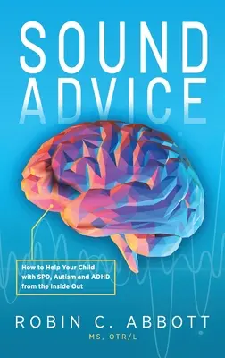 Sfaturi sănătoase: Cum să vă ajutați copilul cu SPD, autism și ADHD din interior spre exterior - Sound Advice: How to Help Your Child with SPD, Autism and ADHD from the Inside Out