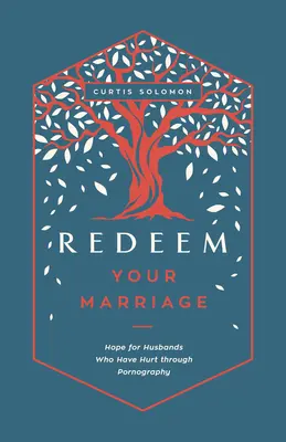 Răscumpără-ți căsnicia: Speranță pentru soții care au suferit din cauza pornografiei - Redeem Your Marriage: Hope for Husbands Who Have Hurt Through Pornography