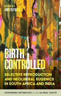 Nașterea controlată: Reproducerea selectivă și eugenia neoliberală în Africa de Sud și India - Birth Controlled: Selective Reproduction and Neoliberal Eugenics in South Africa and India