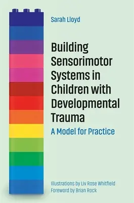 Construirea sistemelor senzorimotorii la copiii cu traume de dezvoltare: Un model pentru practică - Building Sensorimotor Systems in Children with Developmental Trauma: A Model for Practice