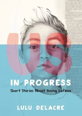 Noi, în progres: Povestiri scurte despre tinerii latini - Us, in Progress: Short Stories about Young Latinos
