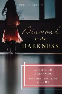 Diamant în întuneric: Copil abuzat de întuneric, fiică recuperată a luminii - Diamond in the Darkness: Abused Child of Darkness, Reclaimed Daughter of Light