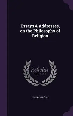 Essays & Addresses, on the Philosophy of Religion